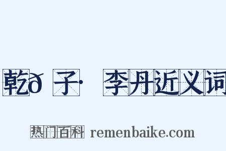 乾𦠆子·李丹近义词是什么意思的图片